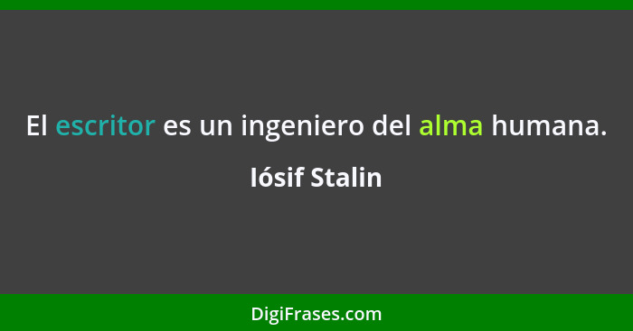 El escritor es un ingeniero del alma humana.... - Iósif Stalin