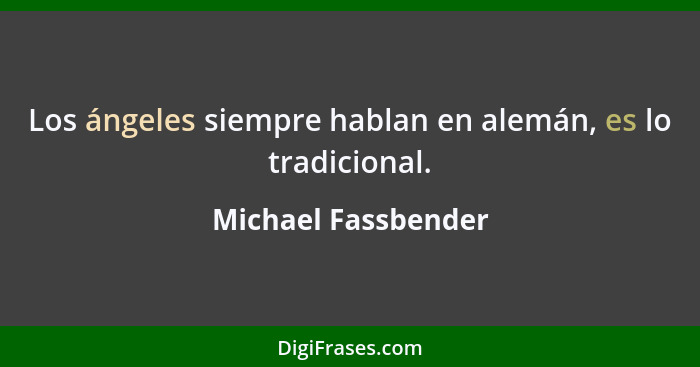 Los ángeles siempre hablan en alemán, es lo tradicional.... - Michael Fassbender