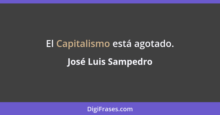 El Capitalismo está agotado.... - José Luis Sampedro
