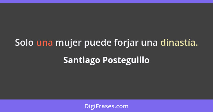 Solo una mujer puede forjar una dinastía.... - Santiago Posteguillo