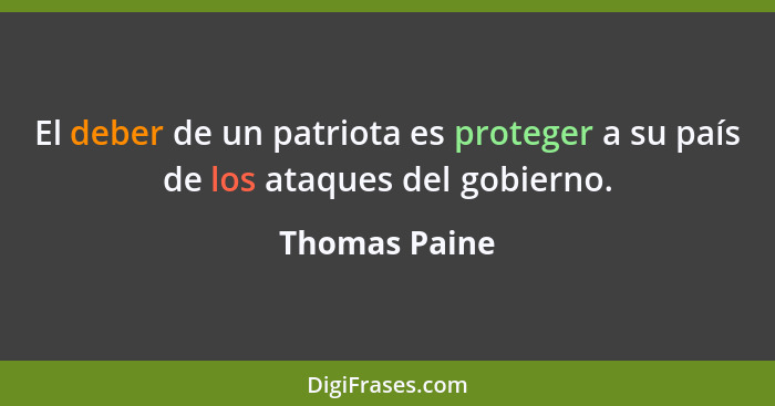 El deber de un patriota es proteger a su país de los ataques del gobierno.... - Thomas Paine