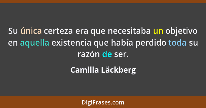 Su única certeza era que necesitaba un objetivo en aquella existencia que había perdido toda su razón de ser.... - Camilla Läckberg