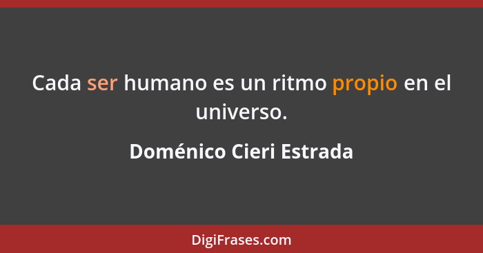 Cada ser humano es un ritmo propio en el universo.... - Doménico Cieri Estrada