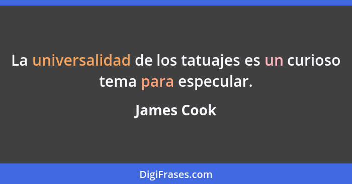 La universalidad de los tatuajes es un curioso tema para especular.... - James Cook