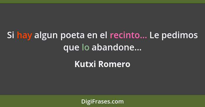 Si hay algun poeta en el recinto... Le pedimos que lo abandone...... - Kutxi Romero