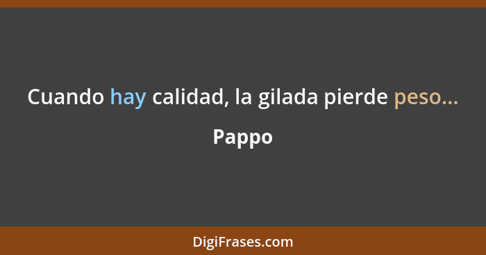 Cuando hay calidad, la gilada pierde peso...... - Pappo