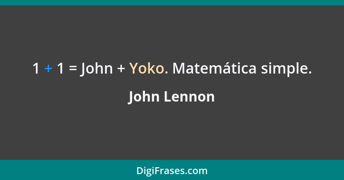 1 + 1 = John + Yoko. Matemática simple.... - John Lennon