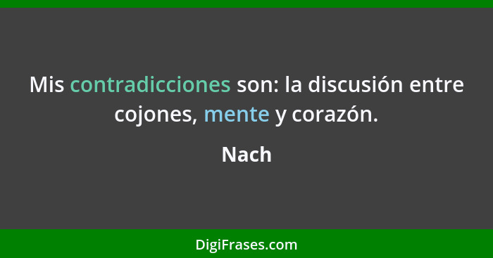 Mis contradicciones son: la discusión entre cojones, mente y corazón.... - Nach