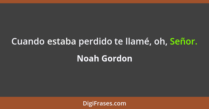 Cuando estaba perdido te llamé, oh, Señor.... - Noah Gordon