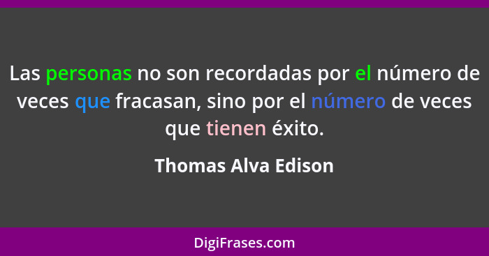 Las personas no son recordadas por el número de veces que fracasan, sino por el número de veces que tienen éxito.... - Thomas Alva Edison