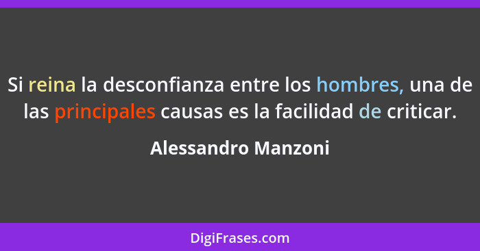 Si reina la desconfianza entre los hombres, una de las principales causas es la facilidad de criticar.... - Alessandro Manzoni