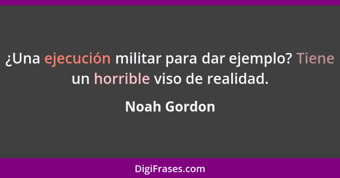 ¿Una ejecución militar para dar ejemplo? Tiene un horrible viso de realidad.... - Noah Gordon