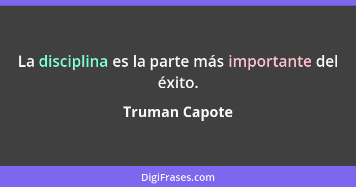 La disciplina es la parte más importante del éxito.... - Truman Capote