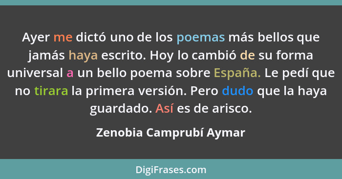 Ayer me dictó uno de los poemas más bellos que jamás haya escrito. Hoy lo cambió de su forma universal a un bello poema sobre... - Zenobia Camprubí Aymar