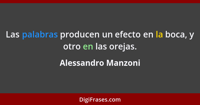 Las palabras producen un efecto en la boca, y otro en las orejas.... - Alessandro Manzoni
