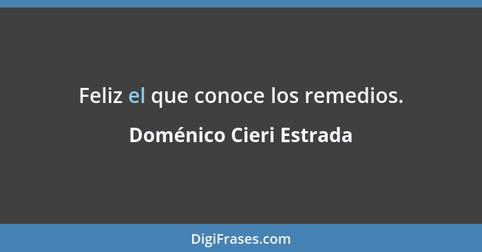 Feliz el que conoce los remedios.... - Doménico Cieri Estrada