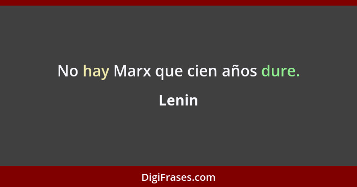 No hay Marx que cien años dure.... - Lenin
