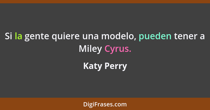 Si la gente quiere una modelo, pueden tener a Miley Cyrus.... - Katy Perry