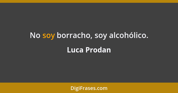 No soy borracho, soy alcohólico.... - Luca Prodan