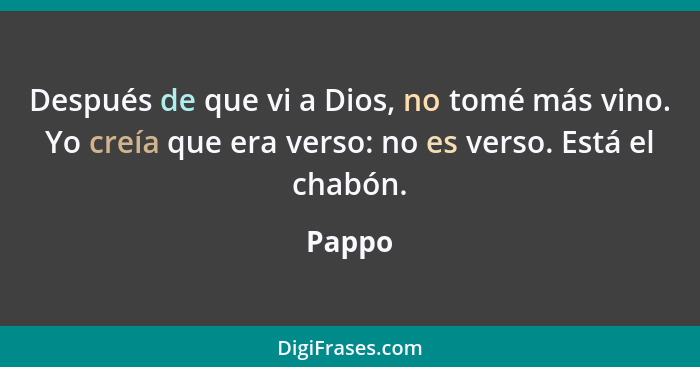 Después de que vi a Dios, no tomé más vino. Yo creía que era verso: no es verso. Está el chabón.... - Pappo