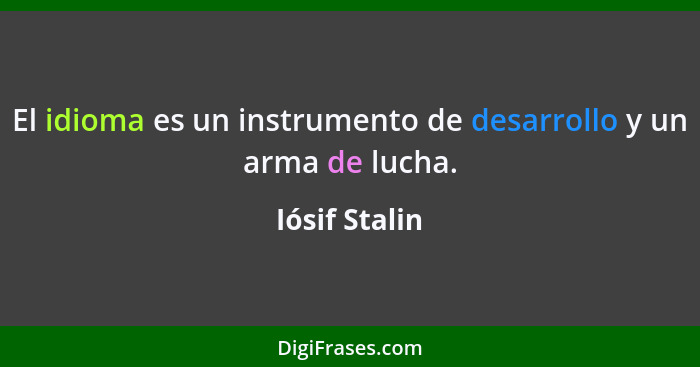 El idioma es un instrumento de desarrollo y un arma de lucha.... - Iósif Stalin