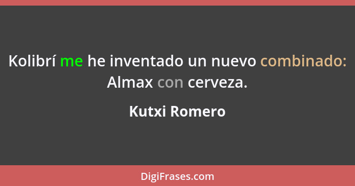 Kolibrí me he inventado un nuevo combinado: Almax con cerveza.... - Kutxi Romero