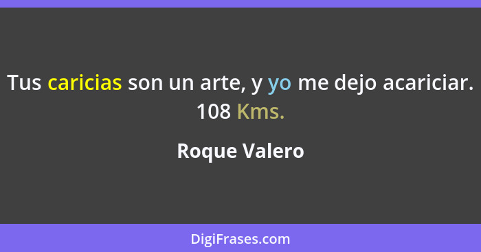 Tus caricias son un arte, y yo me dejo acariciar. 108 Kms.... - Roque Valero