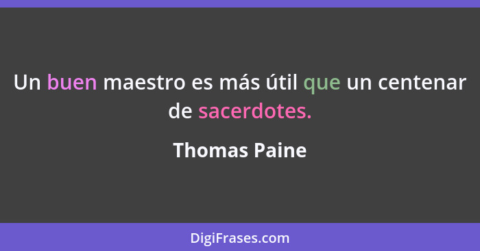 Un buen maestro es más útil que un centenar de sacerdotes.... - Thomas Paine