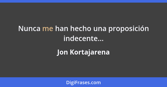 Nunca me han hecho una proposición indecente...... - Jon Kortajarena
