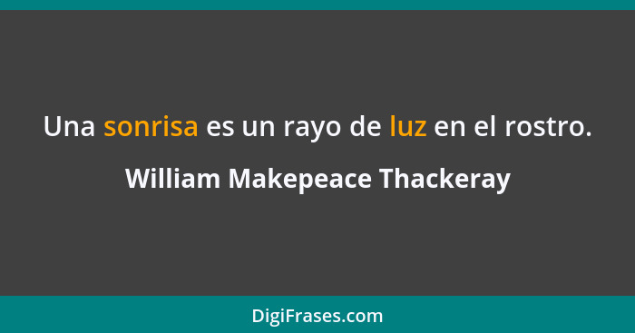 Una sonrisa es un rayo de luz en el rostro.... - William Makepeace Thackeray