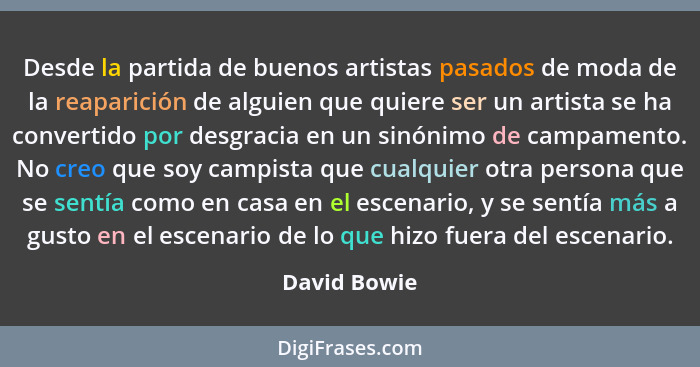 Desde la partida de buenos artistas pasados de moda de la reaparición de alguien que quiere ser un artista se ha convertido por desgraci... - David Bowie