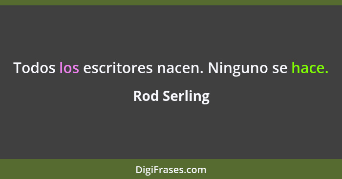 Todos los escritores nacen. Ninguno se hace.... - Rod Serling