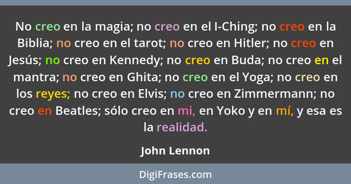 No creo en la magia; no creo en el I-Ching; no creo en la Biblia; no creo en el tarot; no creo en Hitler; no creo en Jesús; no creo en K... - John Lennon