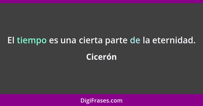 El tiempo es una cierta parte de la eternidad.... - Cicerón