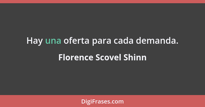 Hay una oferta para cada demanda.... - Florence Scovel Shinn