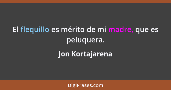 El flequillo es mérito de mi madre, que es peluquera.... - Jon Kortajarena
