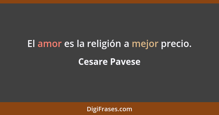 El amor es la religión a mejor precio.... - Cesare Pavese