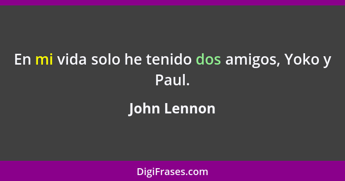 En mi vida solo he tenido dos amigos, Yoko y Paul.... - John Lennon