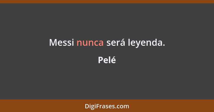 Messi nunca será leyenda.... - Pelé