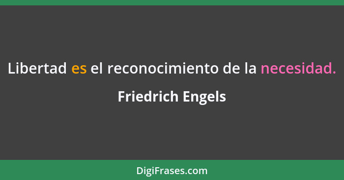 Libertad es el reconocimiento de la necesidad.... - Friedrich Engels
