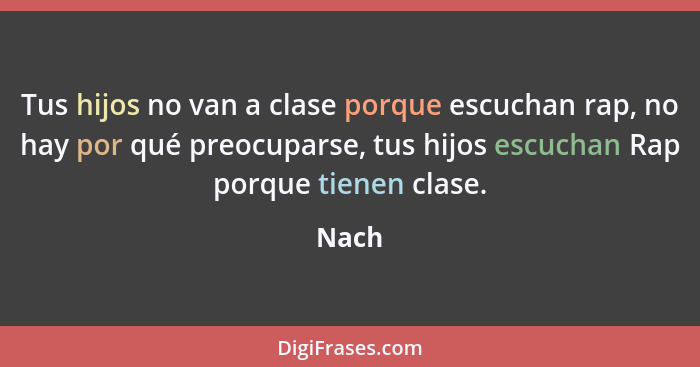 Tus hijos no van a clase porque escuchan rap, no hay por qué preocuparse, tus hijos escuchan Rap porque tienen clase.... - Nach