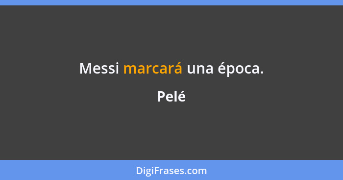 Messi marcará una época.... - Pelé