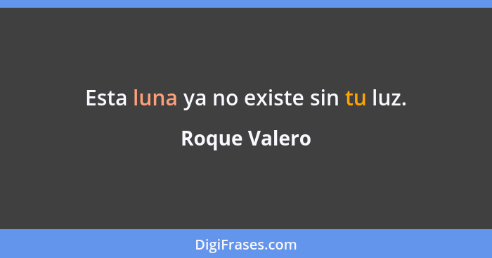 Esta luna ya no existe sin tu luz.... - Roque Valero