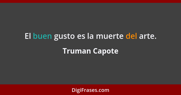 El buen gusto es la muerte del arte.... - Truman Capote