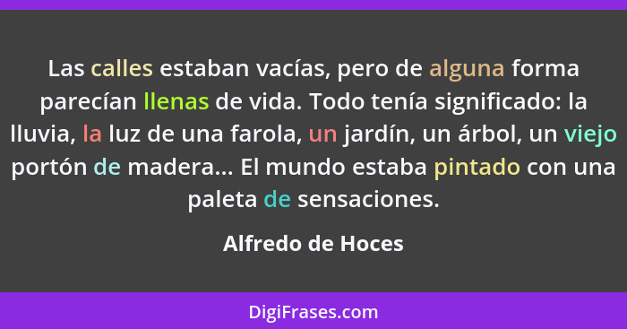 Las calles estaban vacías, pero de alguna forma parecían llenas de vida. Todo tenía significado: la lluvia, la luz de una farola, u... - Alfredo de Hoces