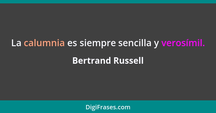 La calumnia es siempre sencilla y verosímil.... - Bertrand Russell