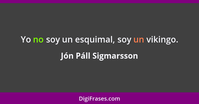 Yo no soy un esquimal, soy un vikingo.... - Jón Páll Sigmarsson