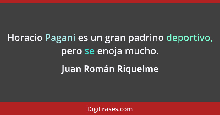 Horacio Pagani es un gran padrino deportivo, pero se enoja mucho.... - Juan Román Riquelme