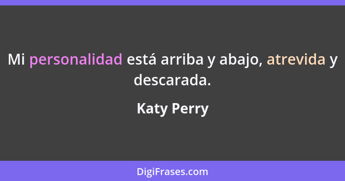 Mi personalidad está arriba y abajo, atrevida y descarada.... - Katy Perry