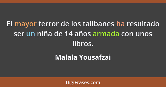El mayor terror de los talibanes ha resultado ser un niña de 14 años armada con unos libros.... - Malala Yousafzai